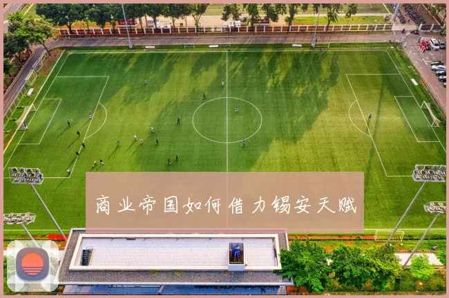 商业帝国如何借力锡安天赋