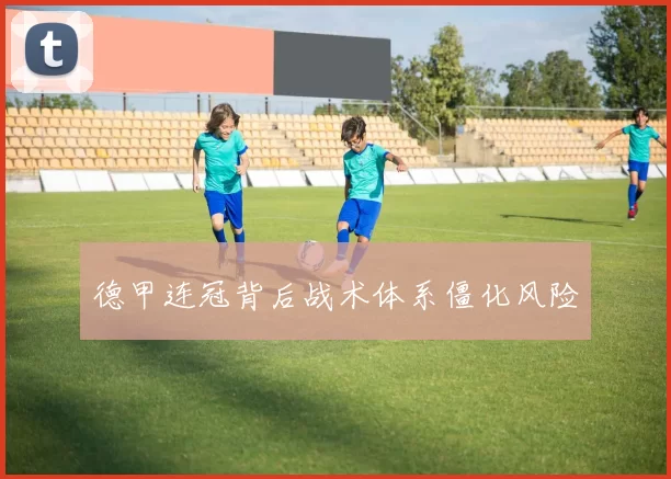德甲连冠背后战术体系僵化风险