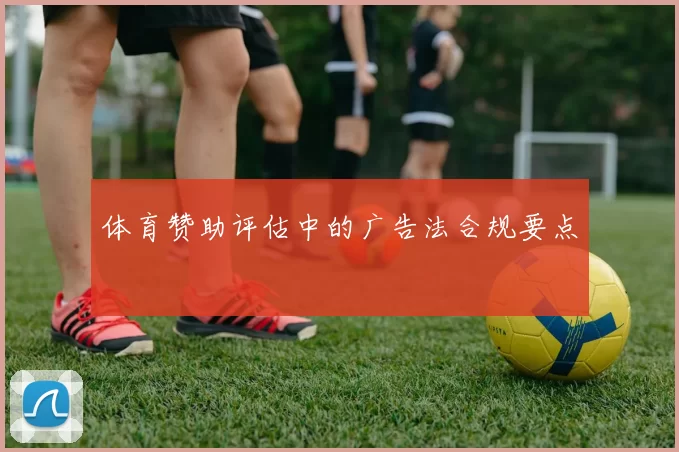 体育赞助评估中的广告法合规要点