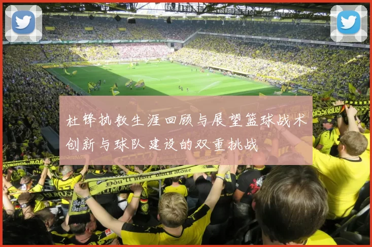 杜锋执教生涯回顾与展望篮球战术创新与球队建设的双重挑战