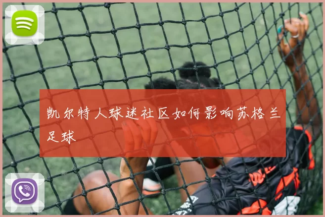 凯尔特人球迷社区如何影响苏格兰足球